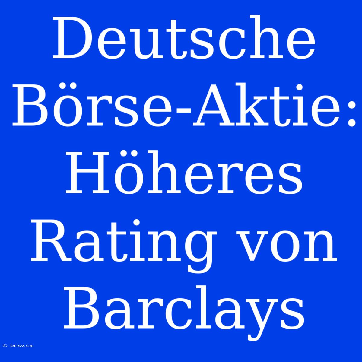 Deutsche Börse-Aktie: Höheres Rating Von Barclays