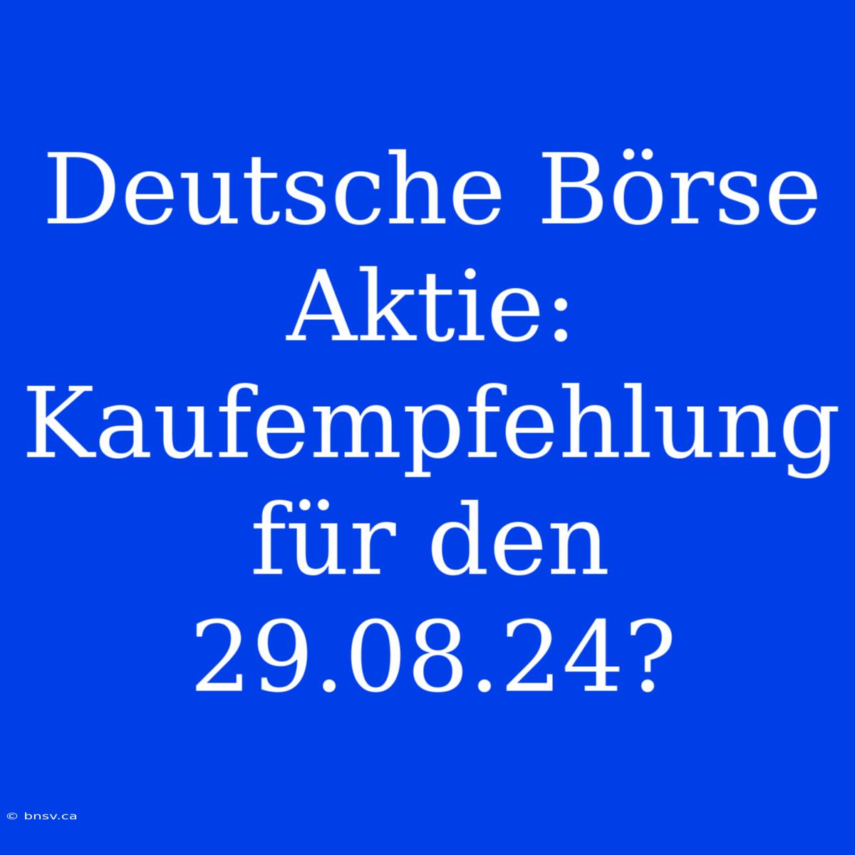 Deutsche Börse Aktie: Kaufempfehlung Für Den 29.08.24?