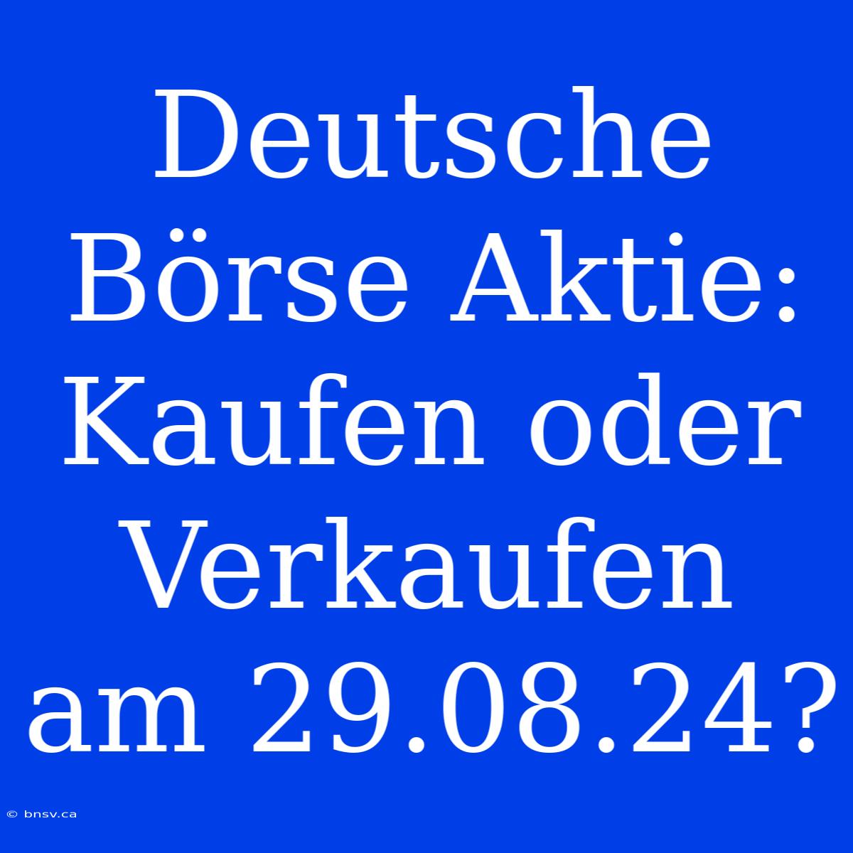 Deutsche Börse Aktie: Kaufen Oder Verkaufen Am 29.08.24?