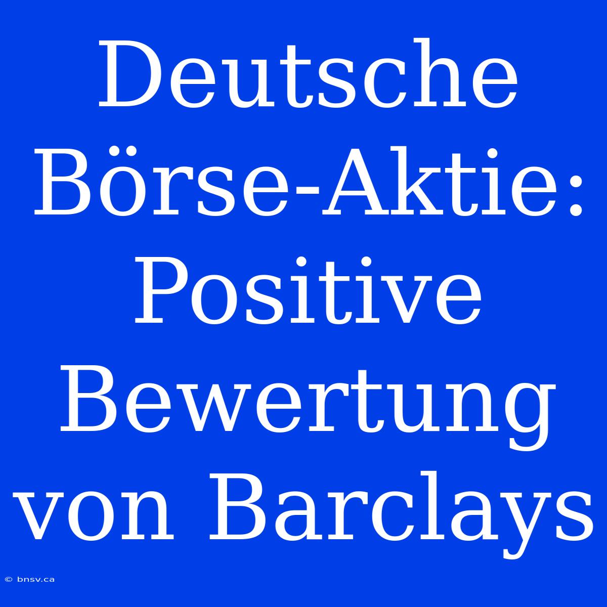 Deutsche Börse-Aktie: Positive Bewertung Von Barclays