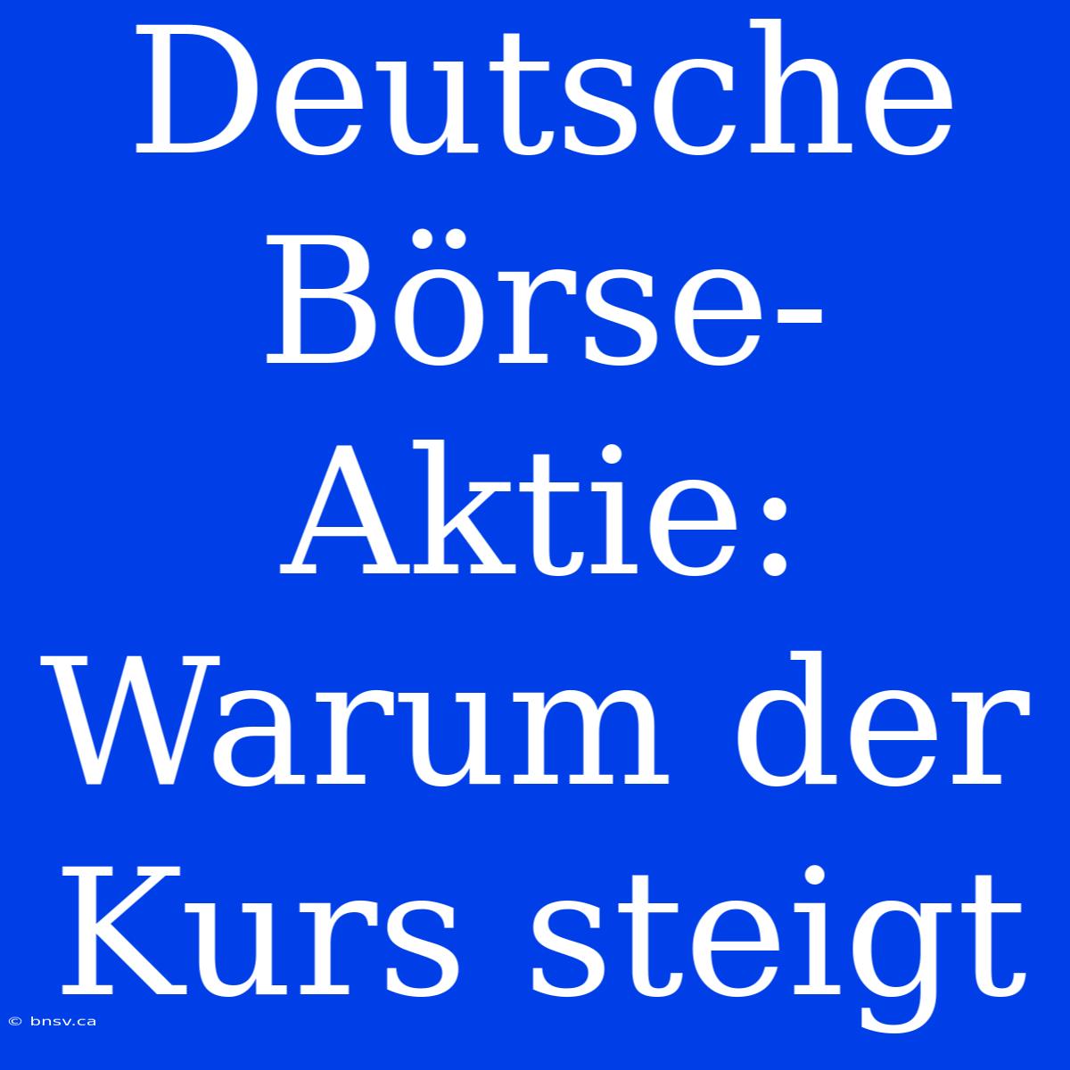 Deutsche Börse-Aktie: Warum Der Kurs Steigt