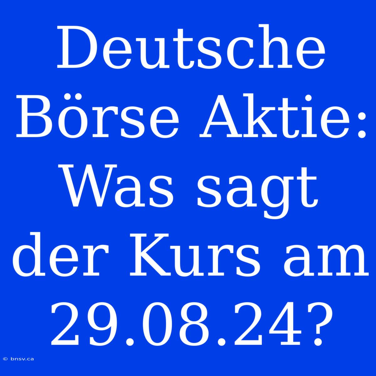 Deutsche Börse Aktie: Was Sagt Der Kurs Am 29.08.24?