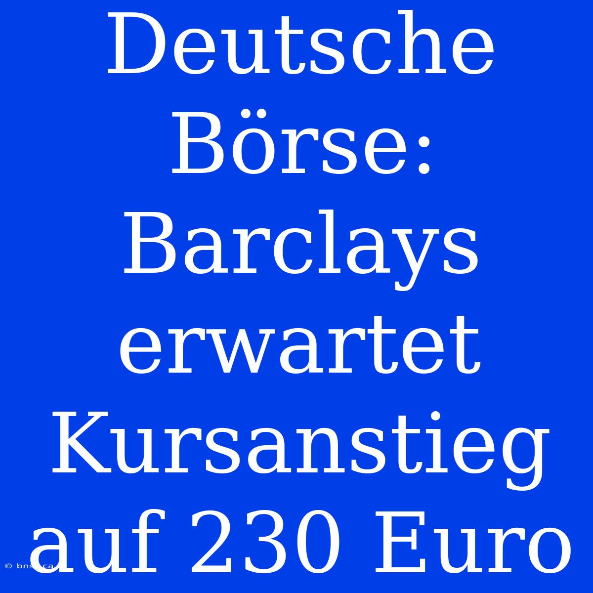 Deutsche Börse: Barclays Erwartet Kursanstieg Auf 230 Euro