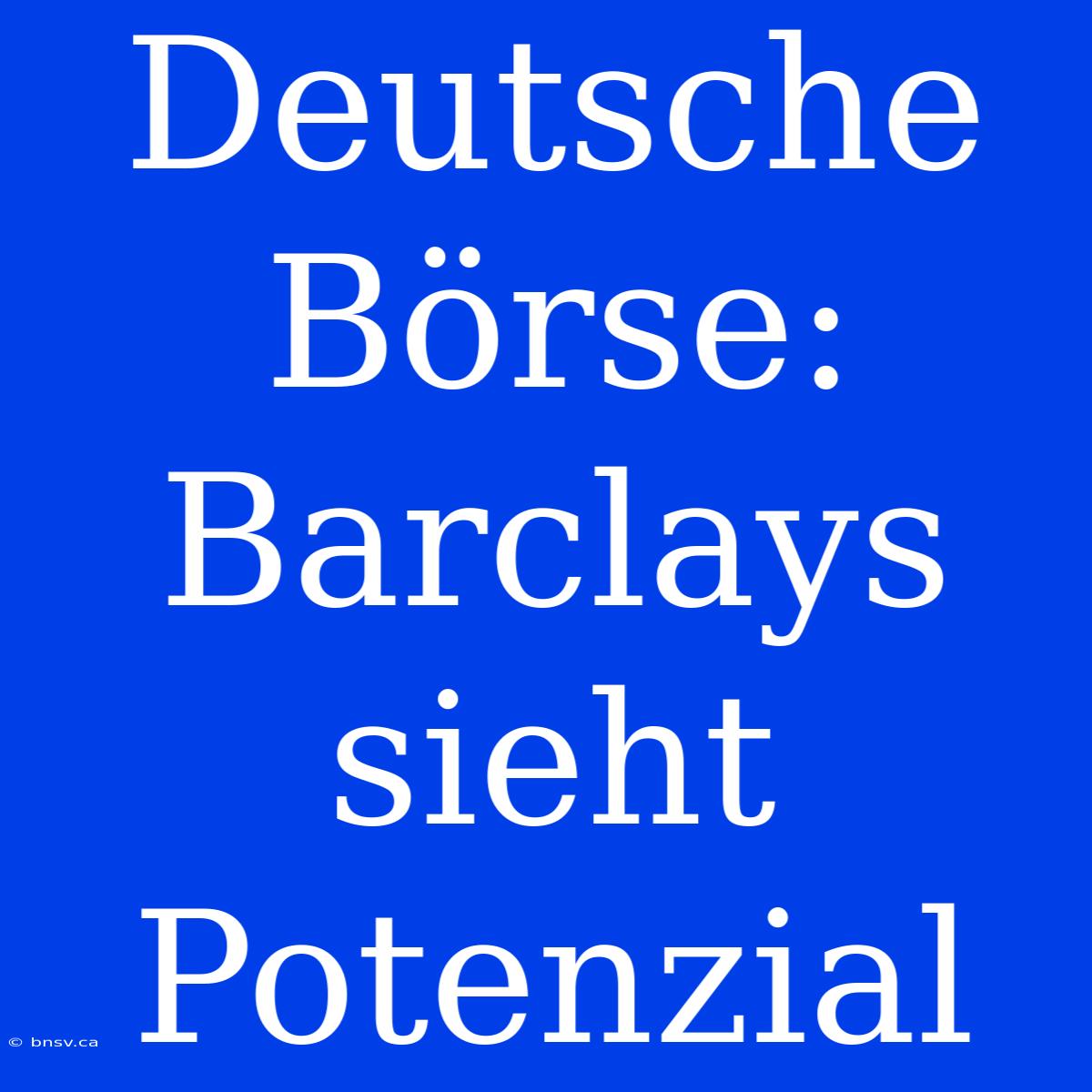 Deutsche Börse: Barclays Sieht Potenzial