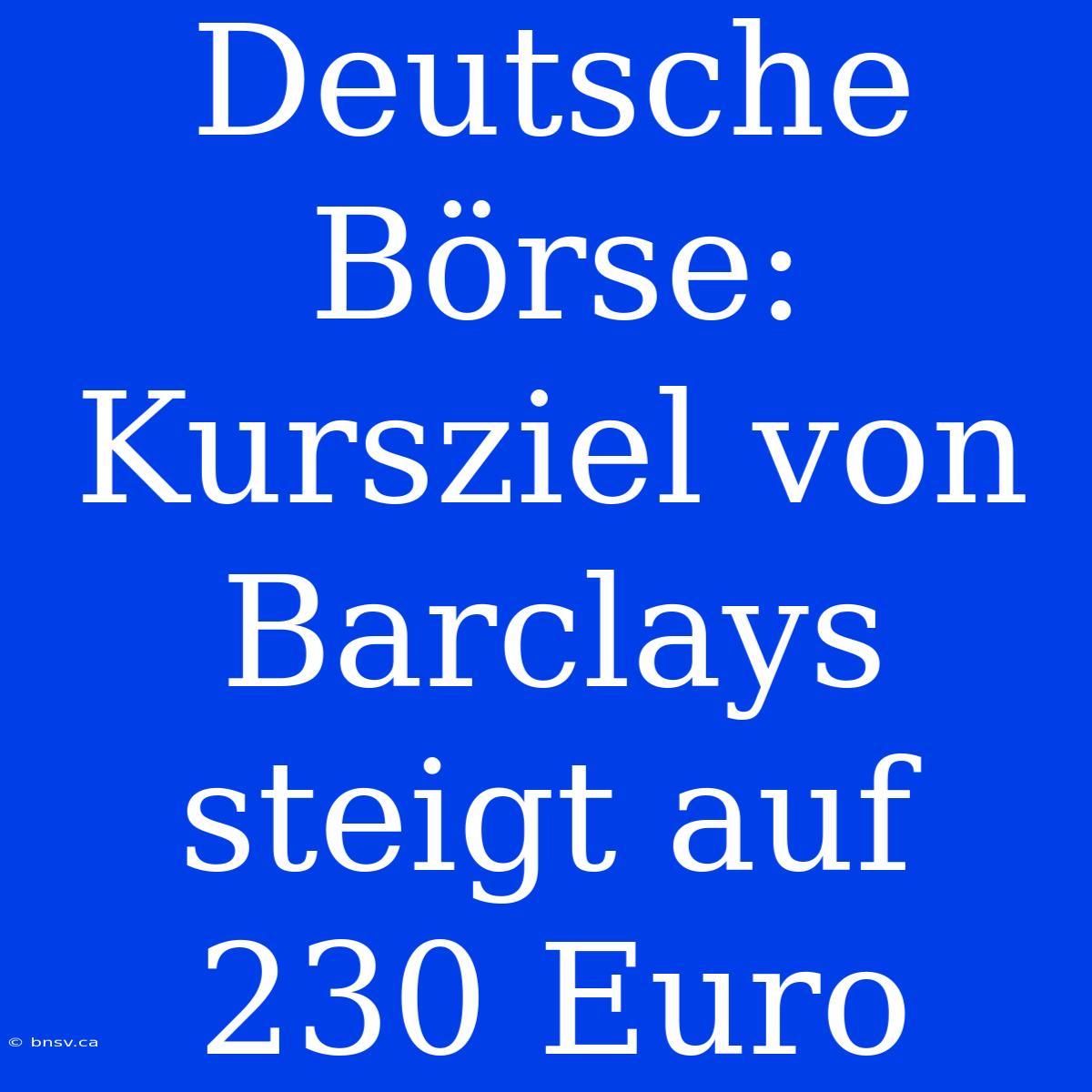 Deutsche Börse: Kursziel Von Barclays Steigt Auf 230 Euro