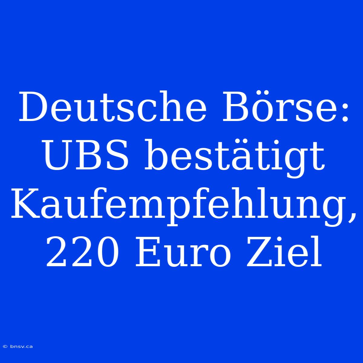 Deutsche Börse: UBS Bestätigt Kaufempfehlung, 220 Euro Ziel