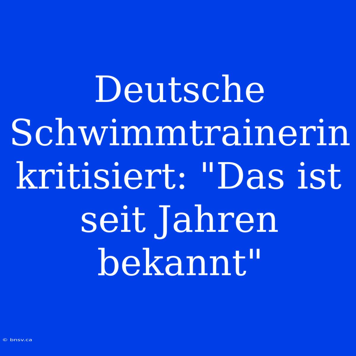 Deutsche Schwimmtrainerin Kritisiert: 