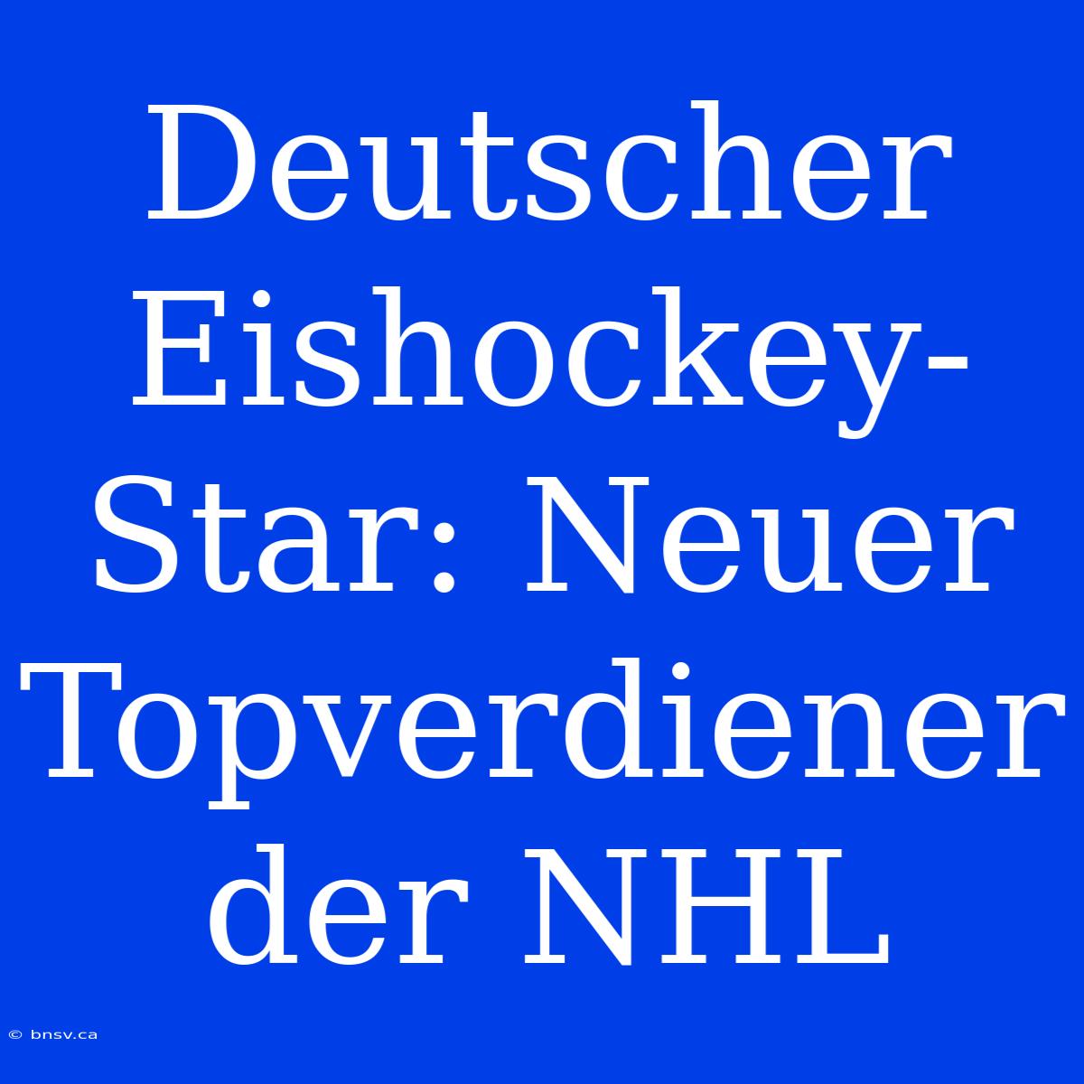 Deutscher Eishockey-Star: Neuer Topverdiener Der NHL