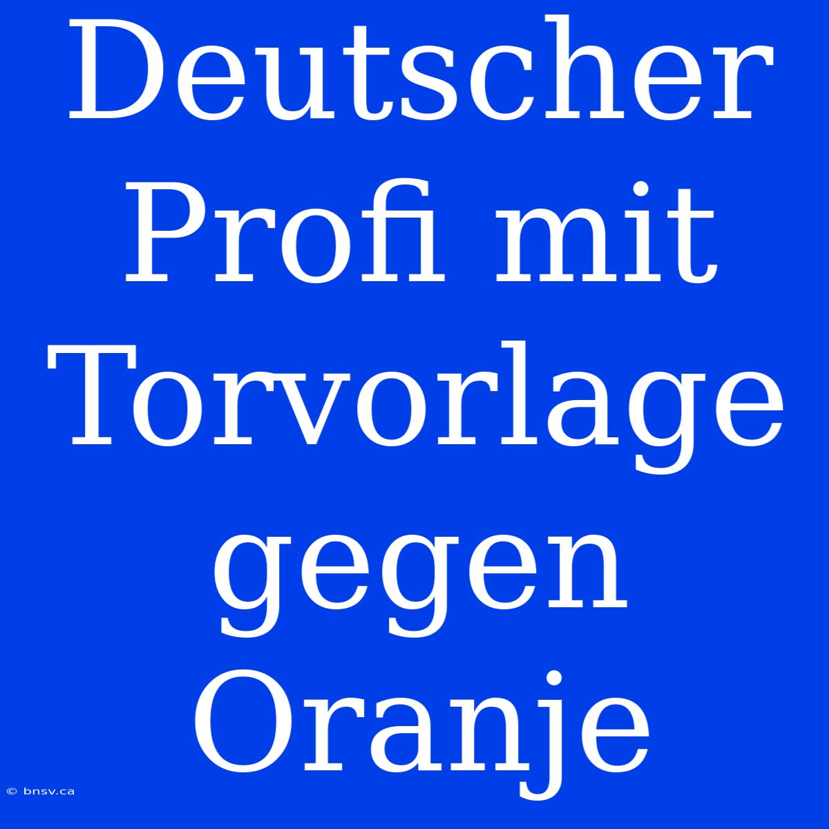 Deutscher Profi Mit Torvorlage Gegen Oranje