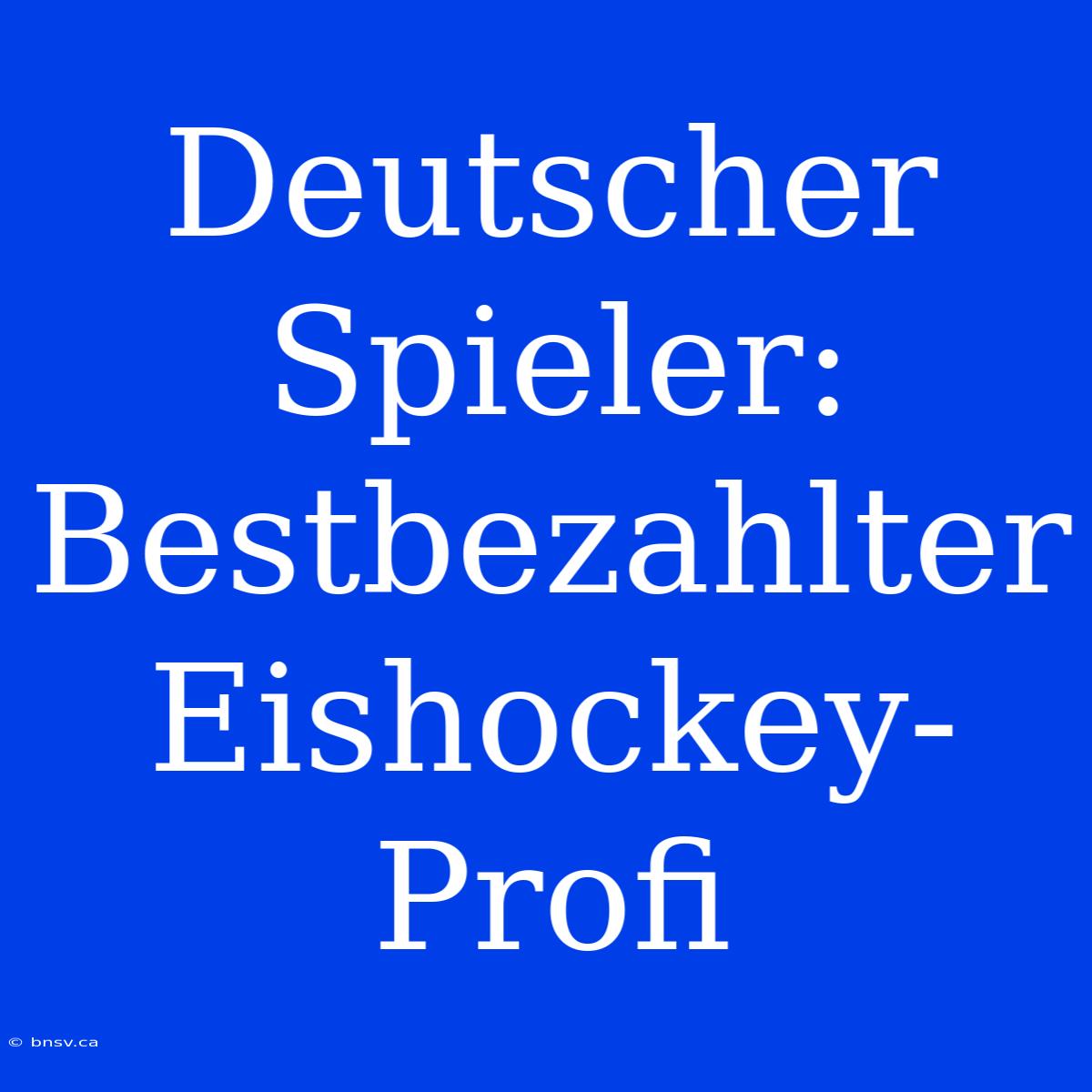 Deutscher Spieler: Bestbezahlter Eishockey-Profi