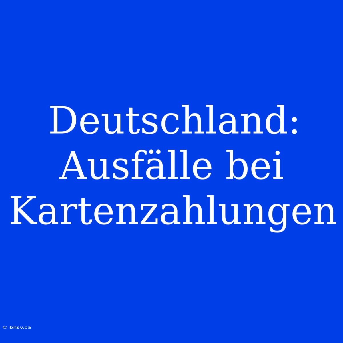 Deutschland: Ausfälle Bei Kartenzahlungen