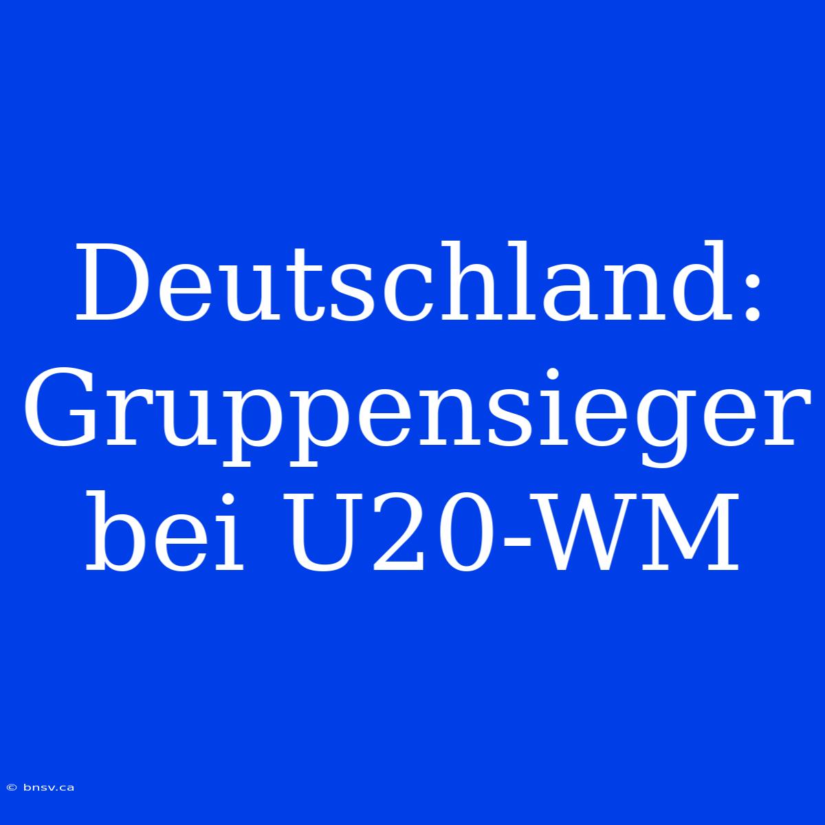 Deutschland: Gruppensieger Bei U20-WM