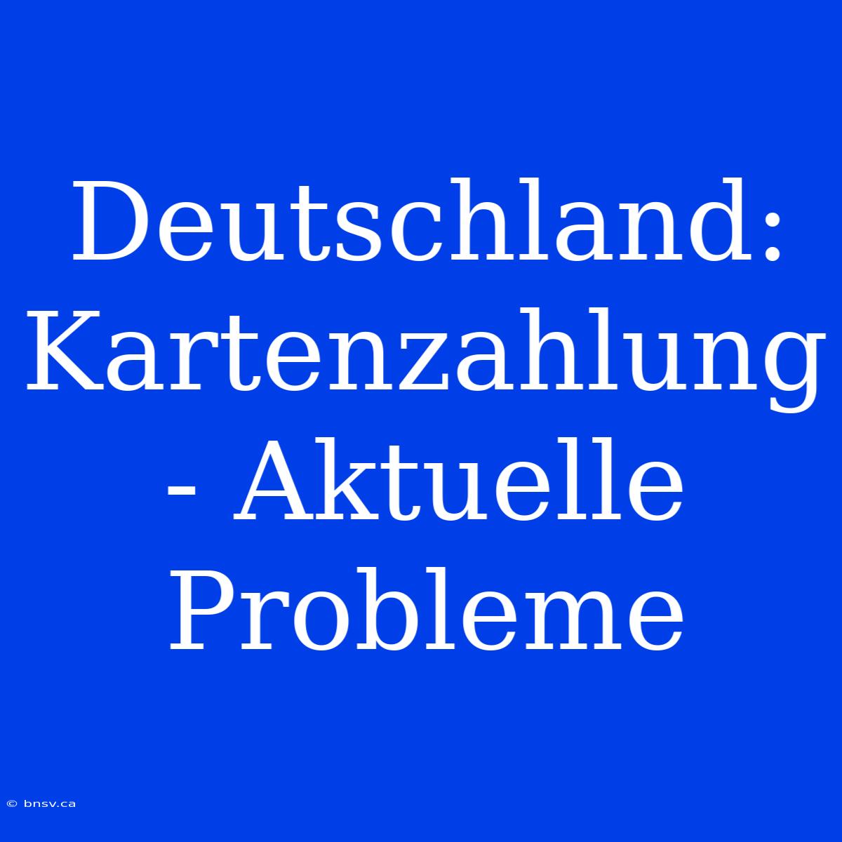 Deutschland: Kartenzahlung - Aktuelle Probleme