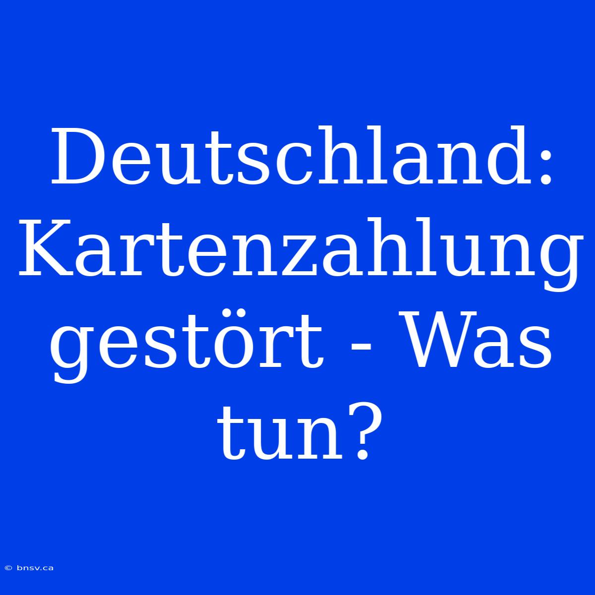 Deutschland: Kartenzahlung Gestört - Was Tun?