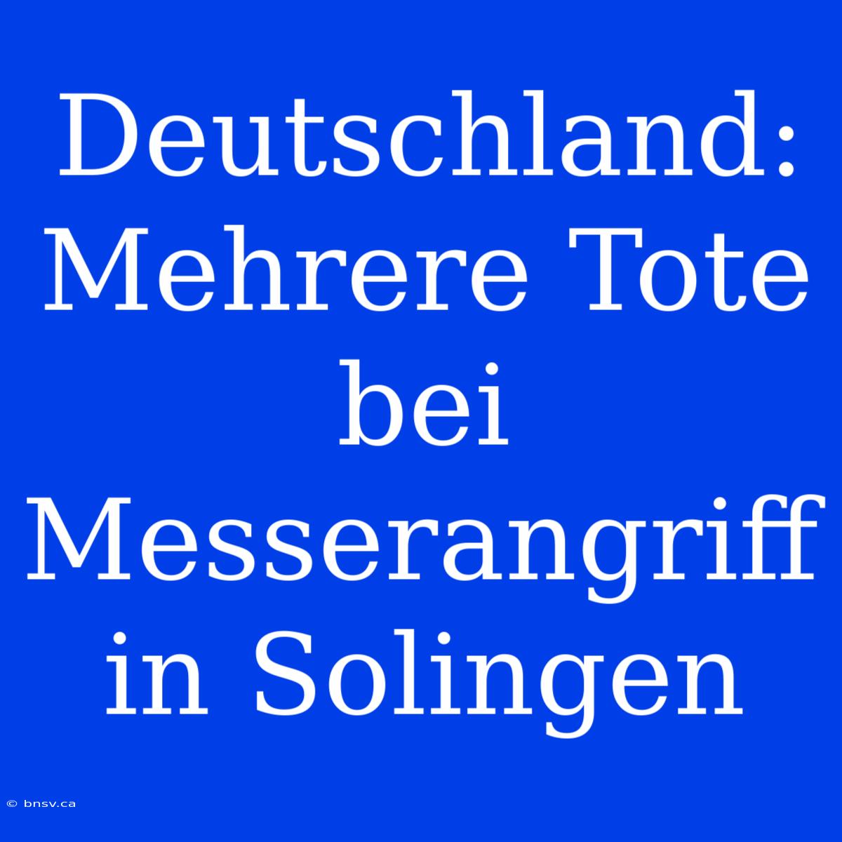 Deutschland: Mehrere Tote Bei Messerangriff In Solingen