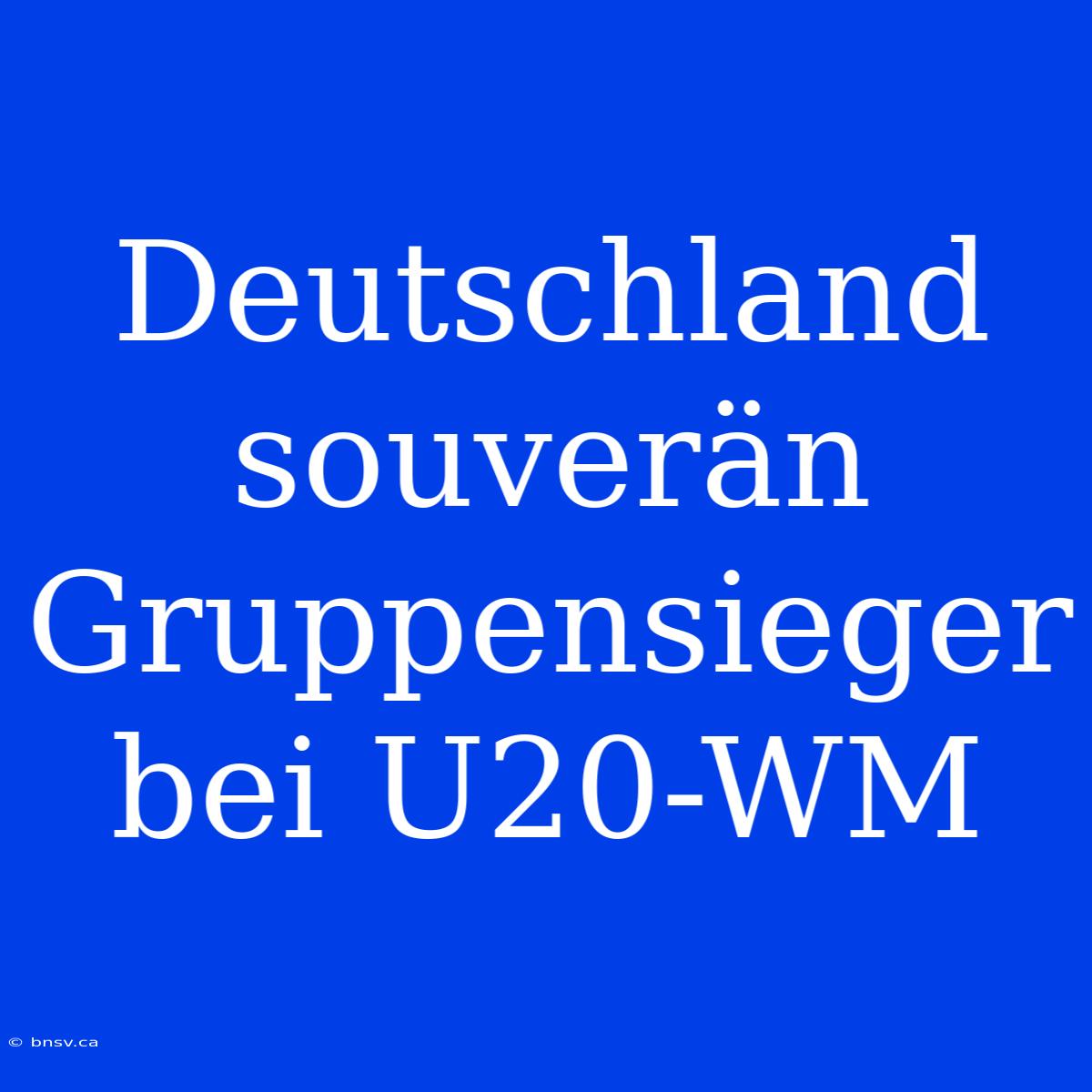 Deutschland Souverän Gruppensieger Bei U20-WM