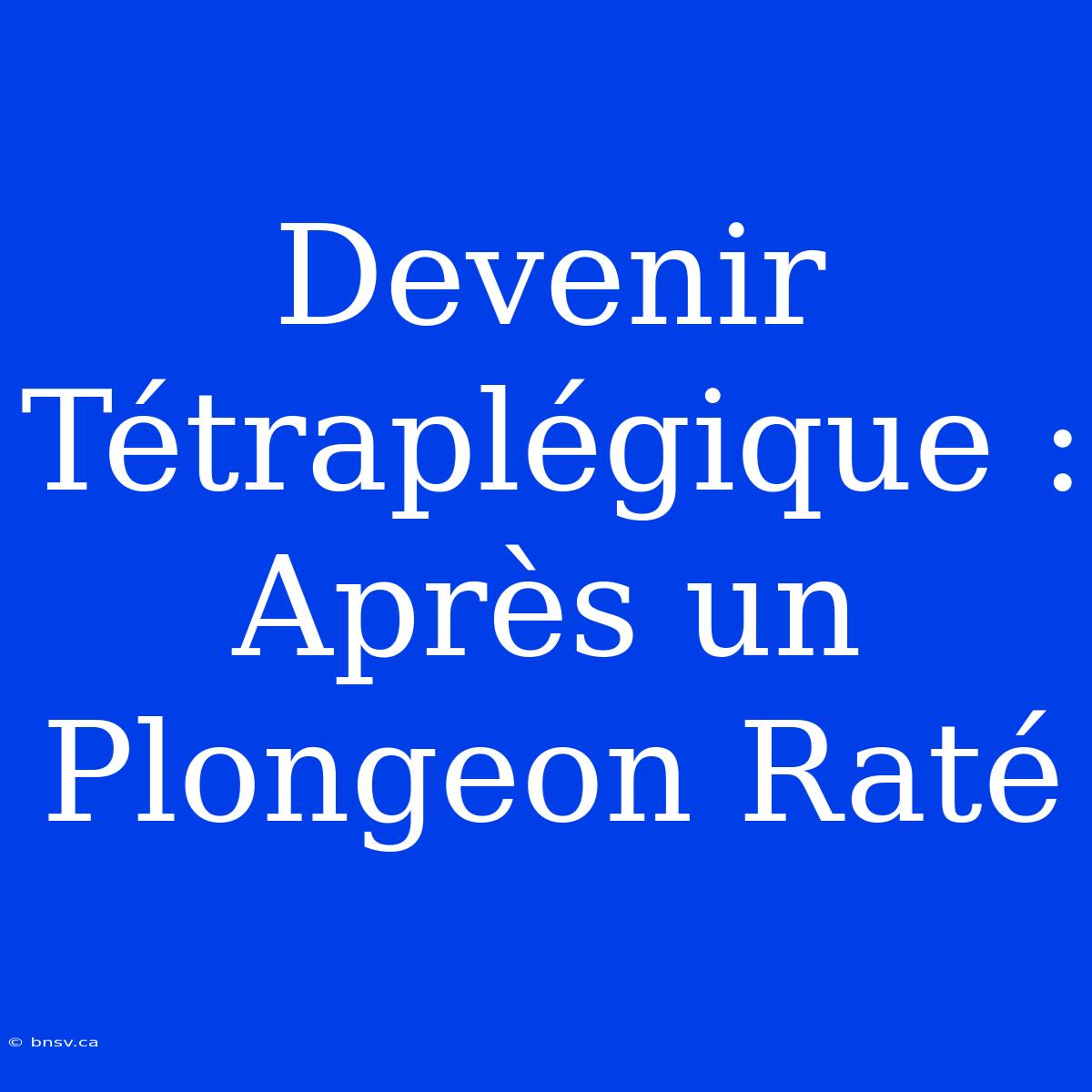 Devenir Tétraplégique : Après Un Plongeon Raté