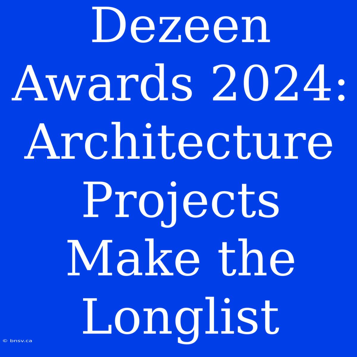 Dezeen Awards 2024: Architecture Projects Make The Longlist