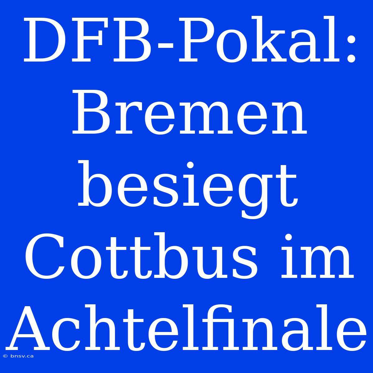 DFB-Pokal: Bremen Besiegt Cottbus Im Achtelfinale