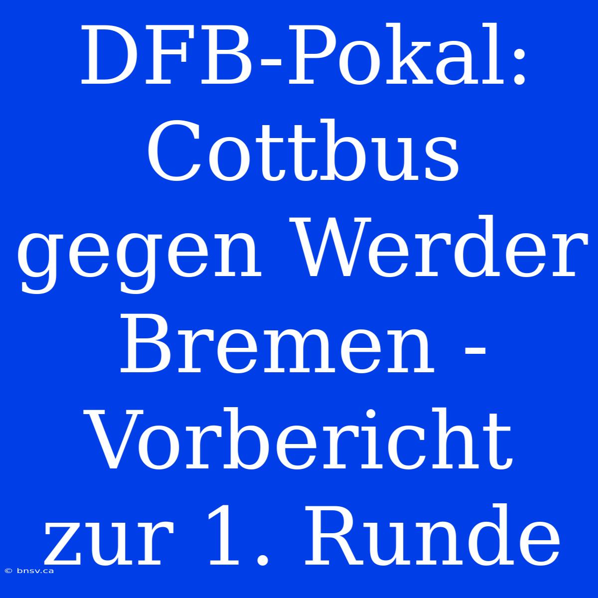 DFB-Pokal: Cottbus Gegen Werder Bremen - Vorbericht Zur 1. Runde