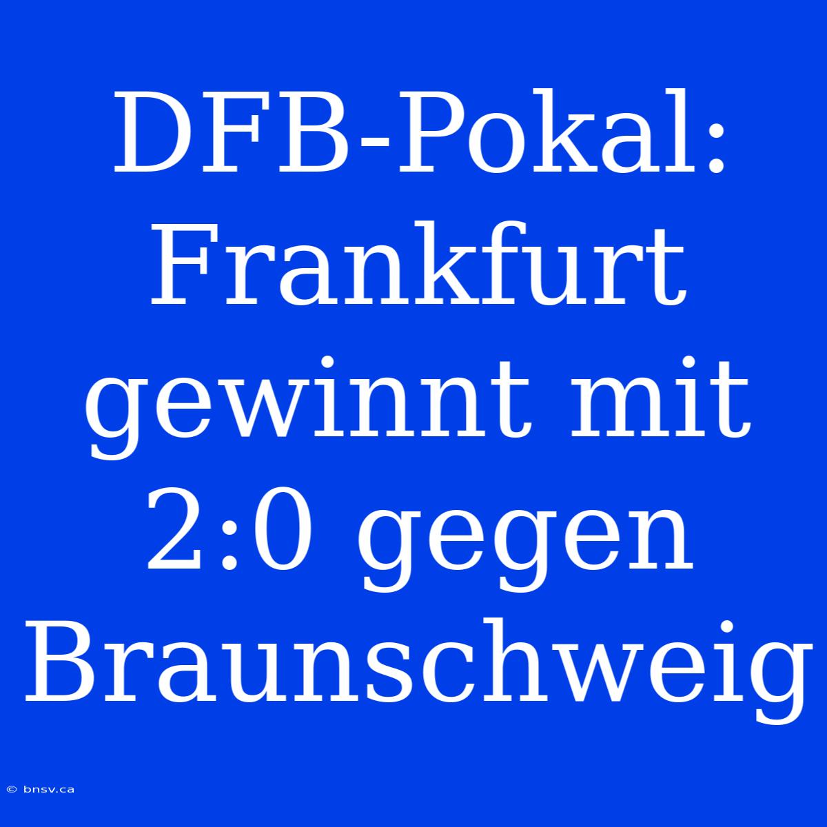 DFB-Pokal: Frankfurt Gewinnt Mit 2:0 Gegen Braunschweig