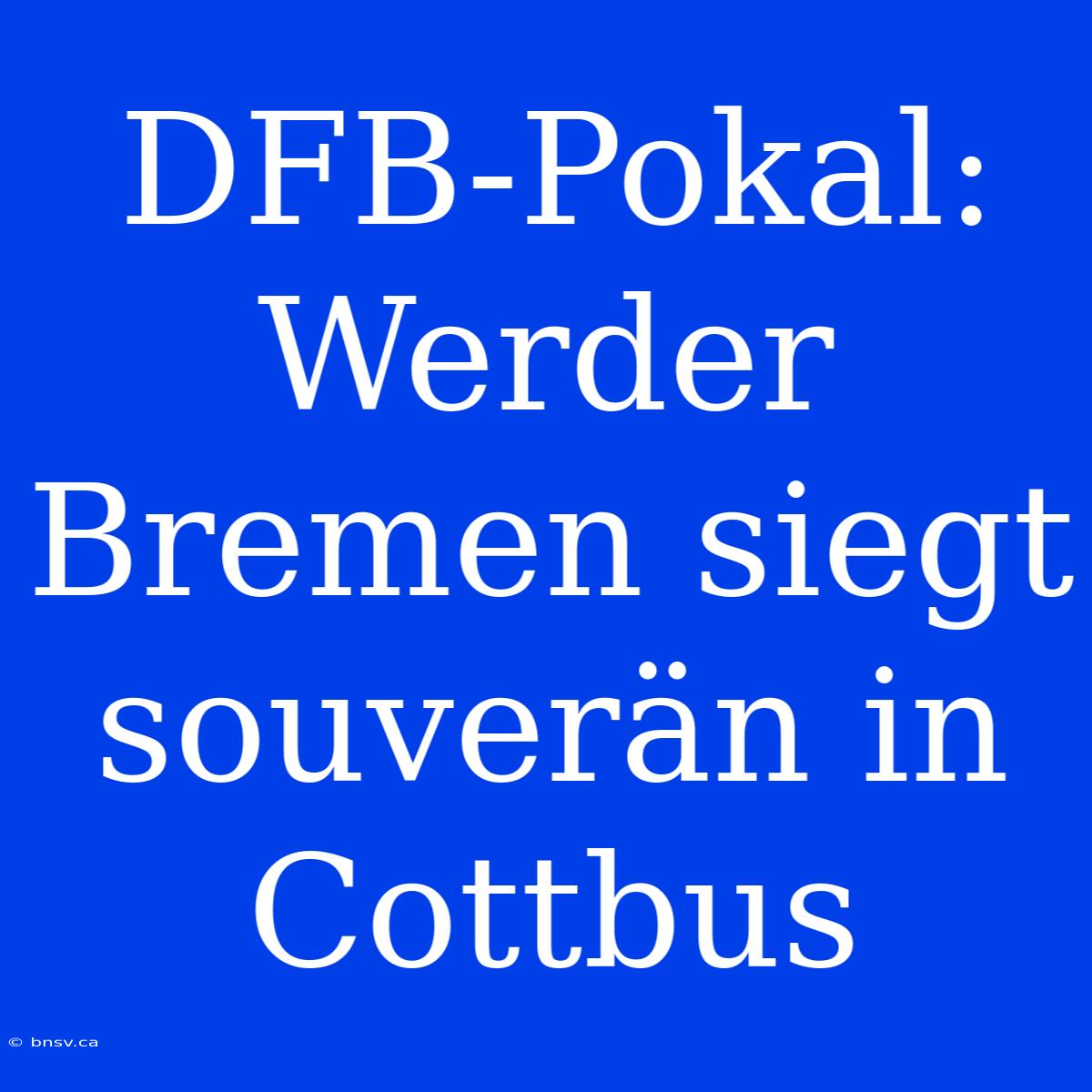 DFB-Pokal: Werder Bremen Siegt Souverän In Cottbus