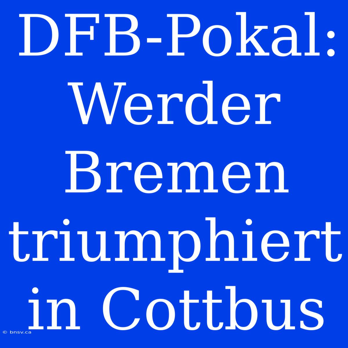 DFB-Pokal: Werder Bremen Triumphiert In Cottbus