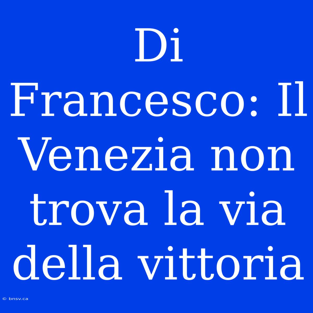 Di Francesco: Il Venezia Non Trova La Via Della Vittoria