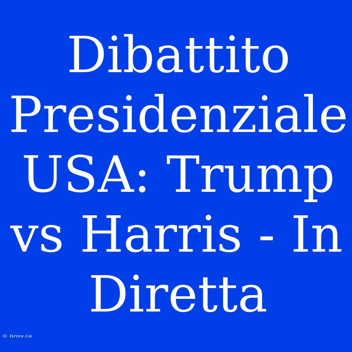 Dibattito Presidenziale USA: Trump Vs Harris - In Diretta