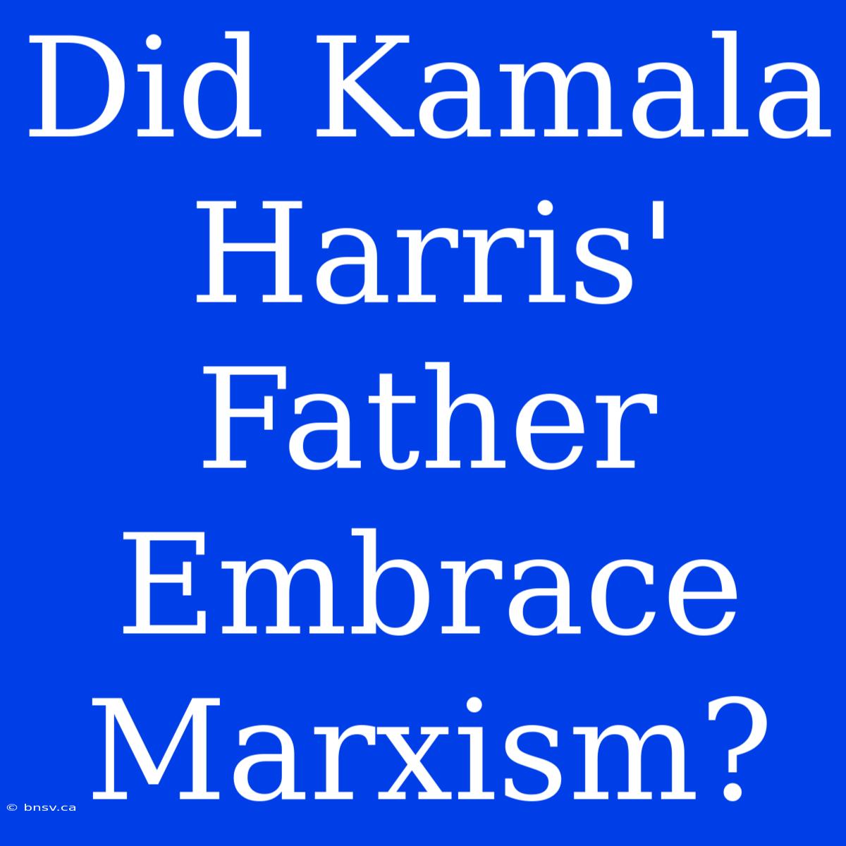 Did Kamala Harris' Father Embrace Marxism?