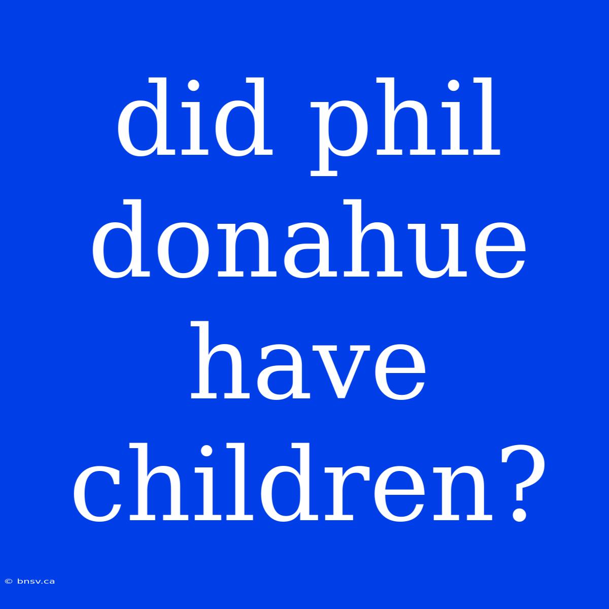 Did Phil Donahue Have Children?