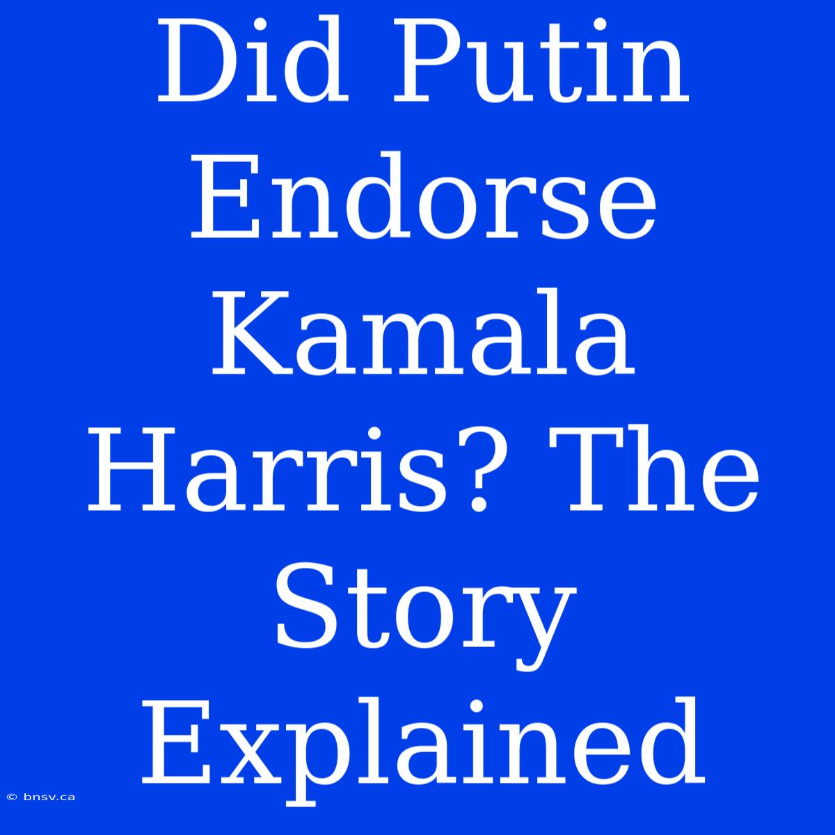 Did Putin Endorse Kamala Harris? The Story Explained