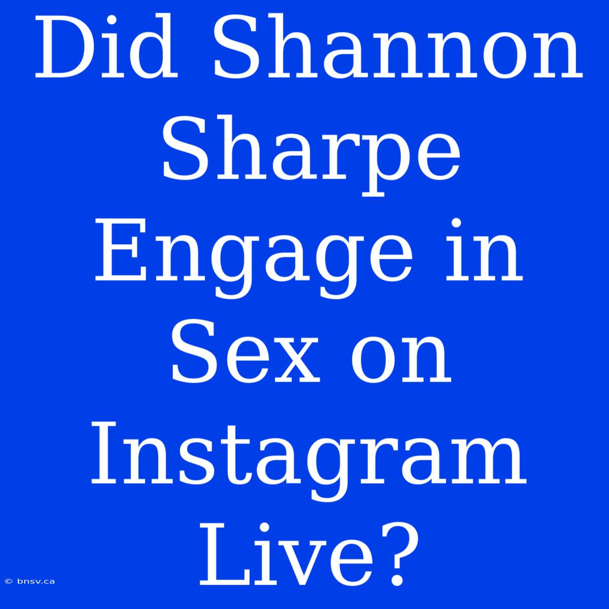 Did Shannon Sharpe Engage In Sex On Instagram Live?