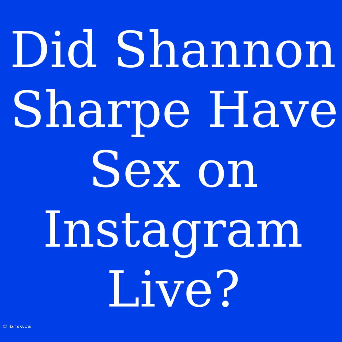 Did Shannon Sharpe Have Sex On Instagram Live?