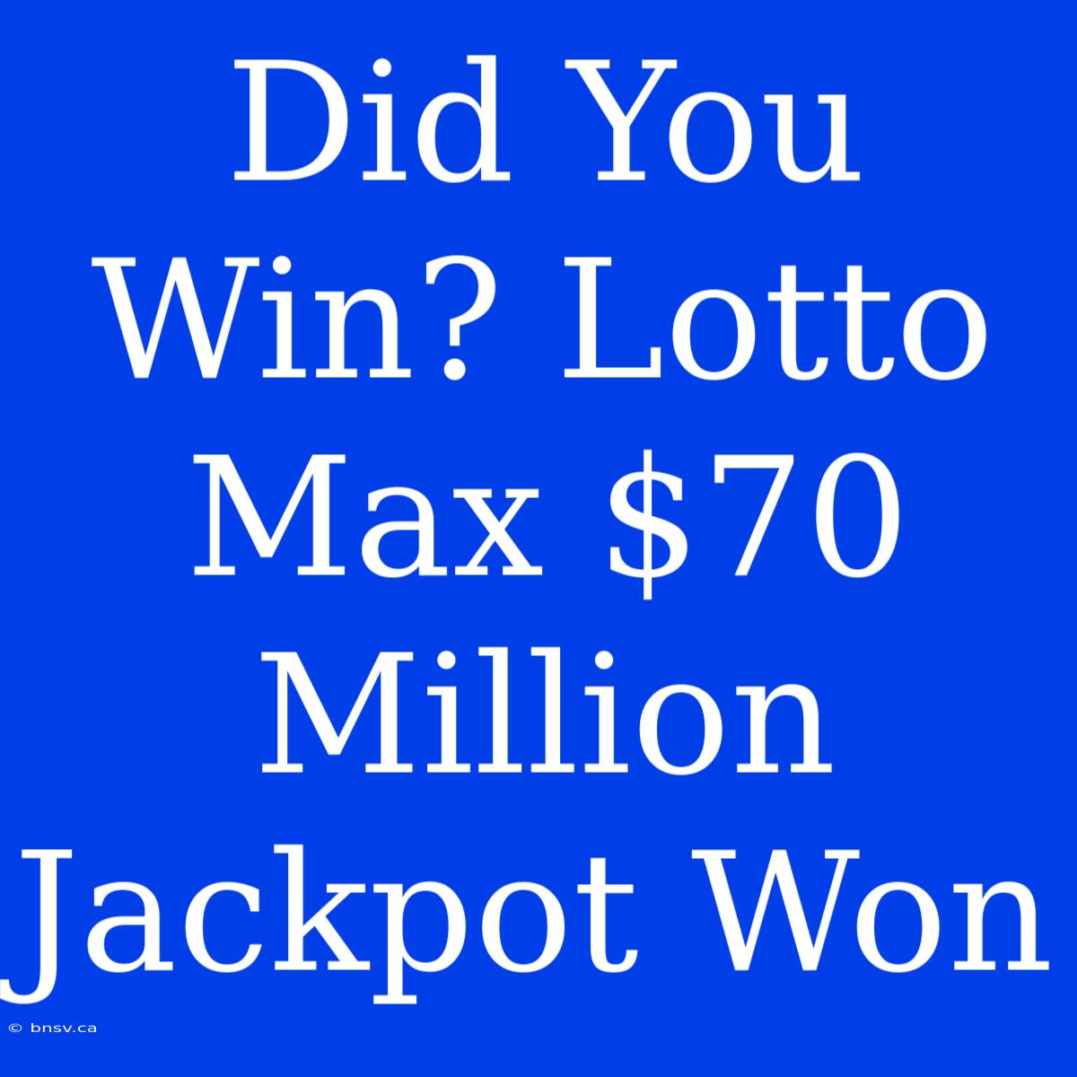 Did You Win? Lotto Max $70 Million Jackpot Won