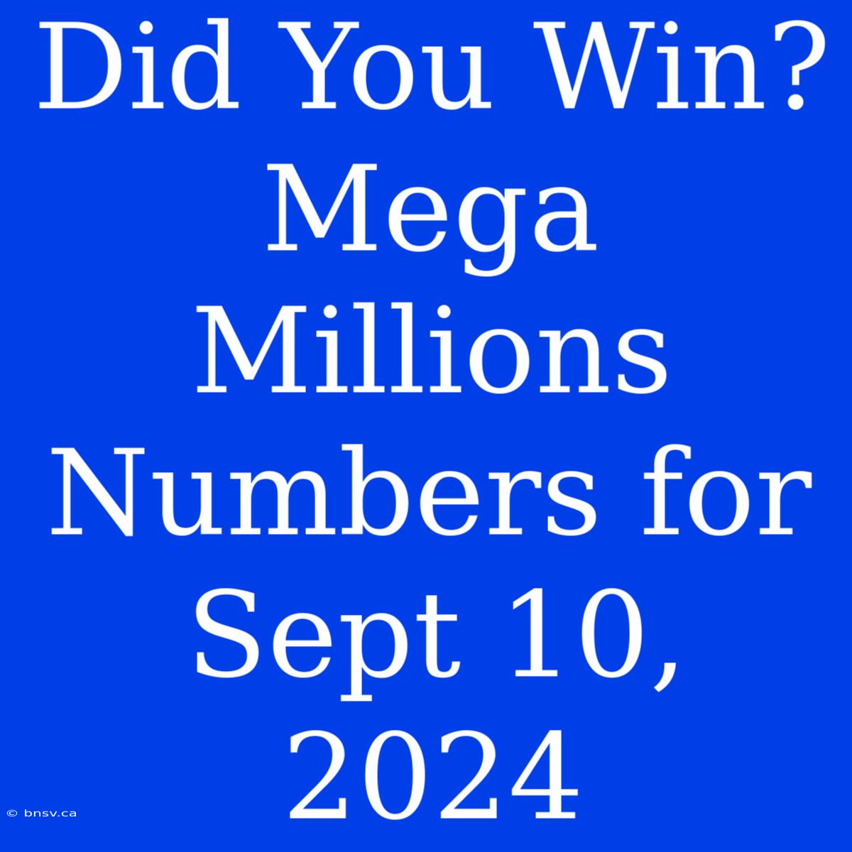 Did You Win? Mega Millions Numbers For Sept 10, 2024