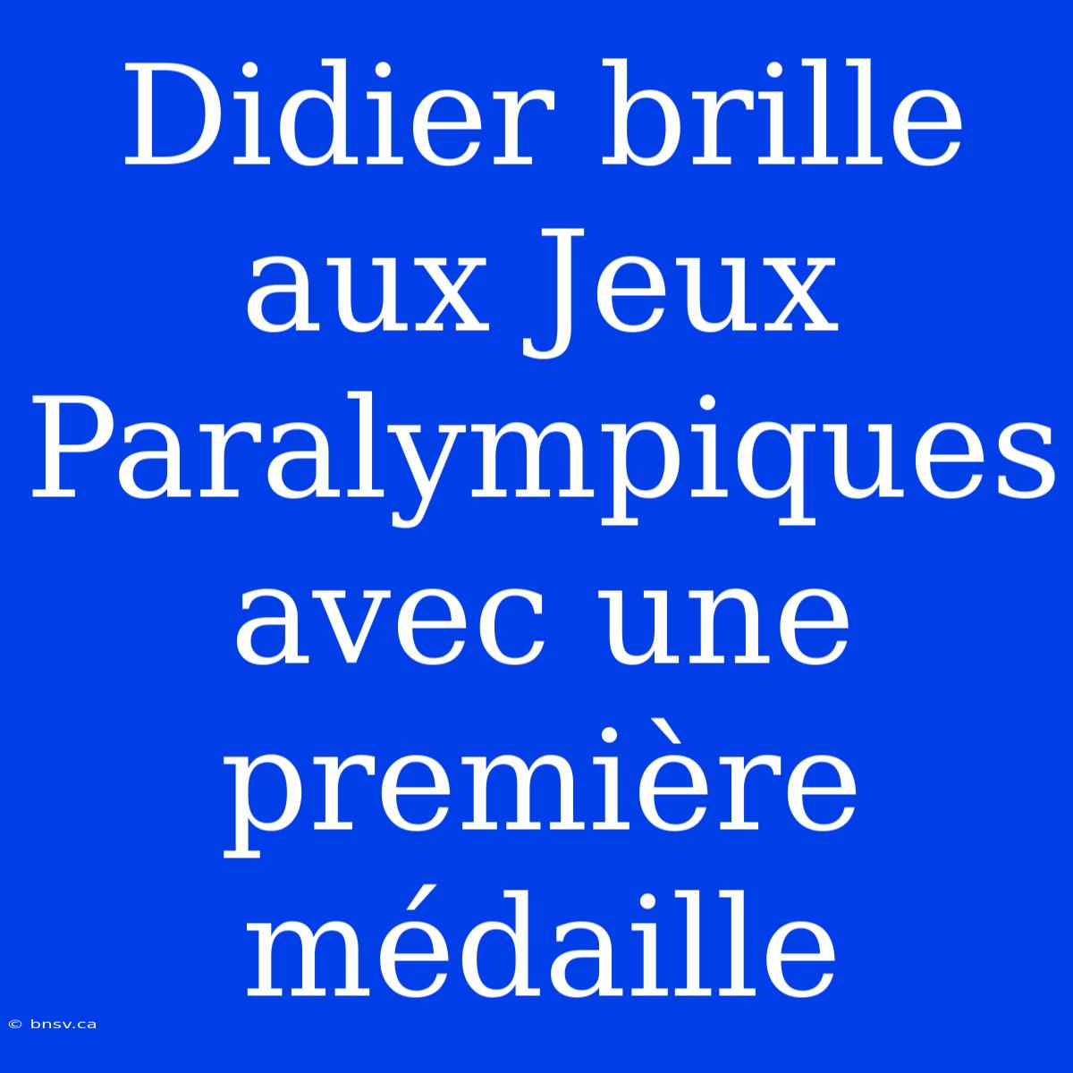 Didier Brille Aux Jeux Paralympiques Avec Une Première Médaille