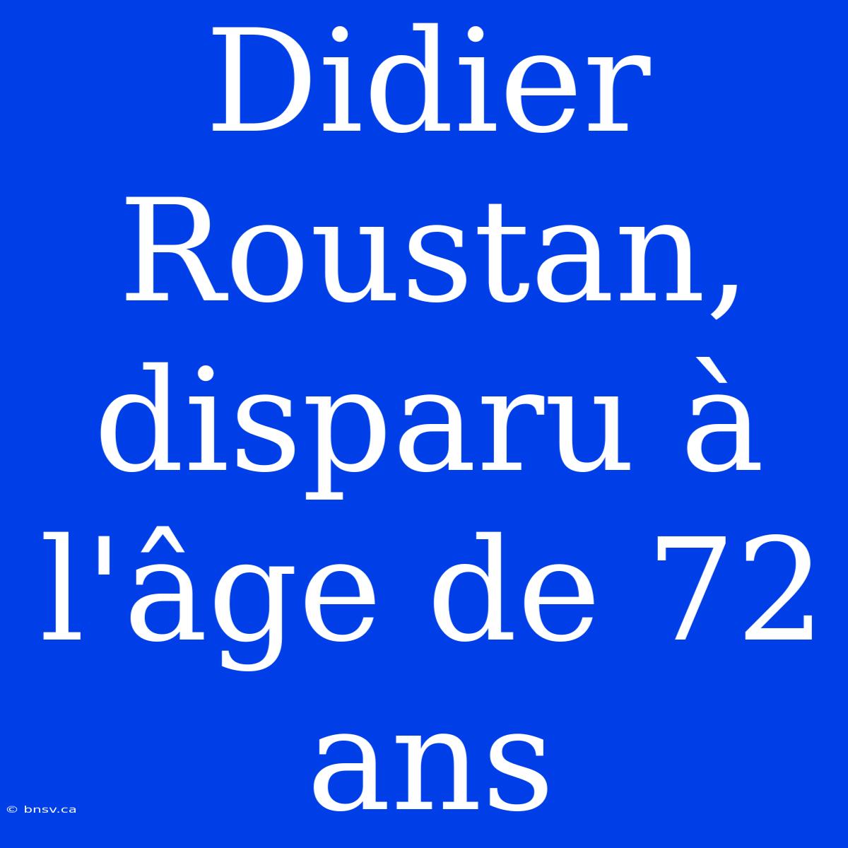 Didier Roustan, Disparu À L'âge De 72 Ans