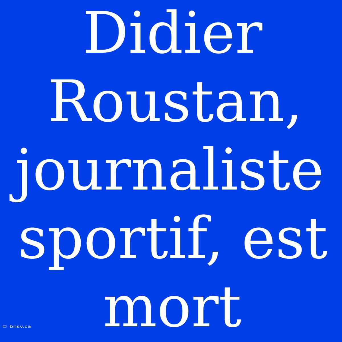 Didier Roustan, Journaliste Sportif, Est Mort