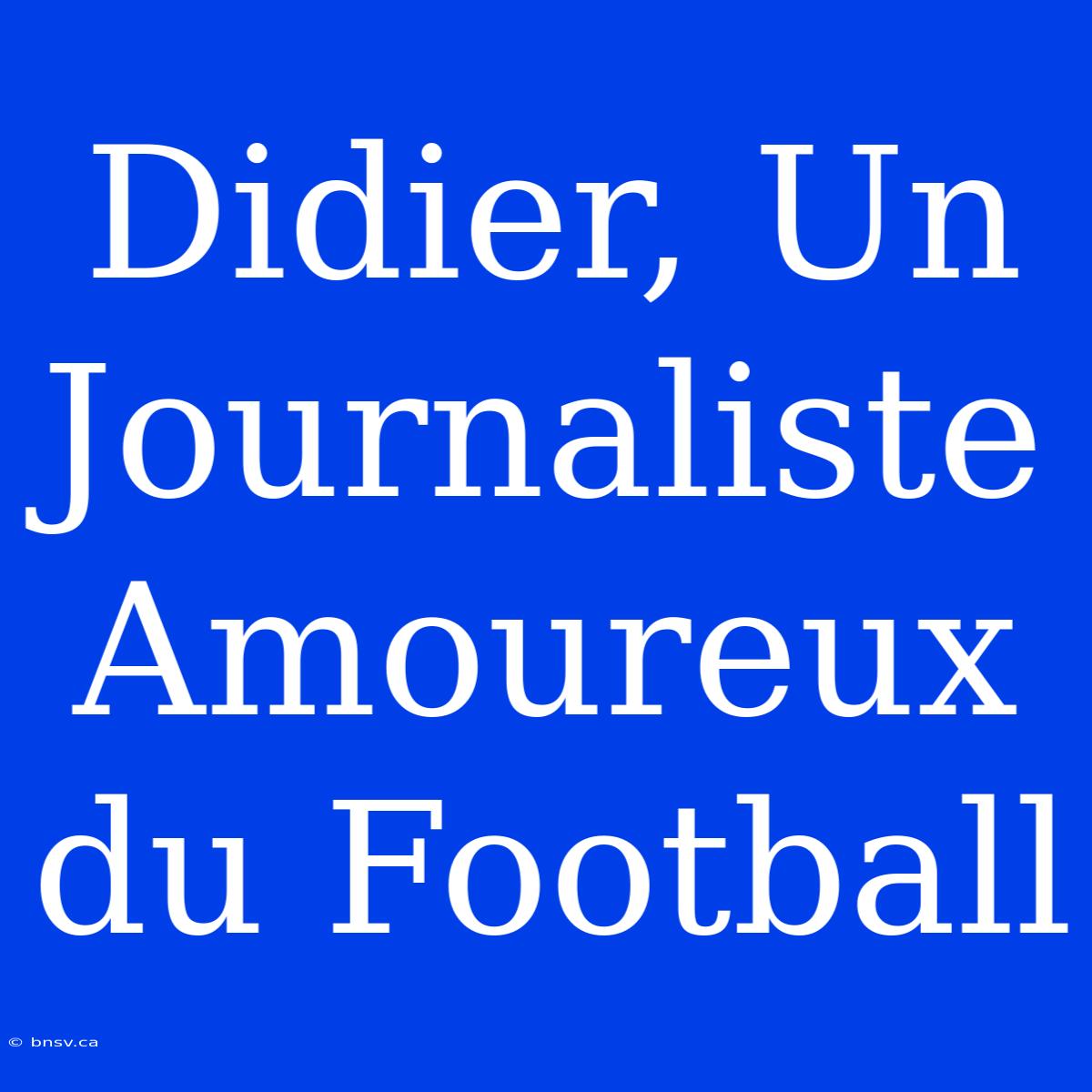 Didier, Un Journaliste Amoureux Du Football