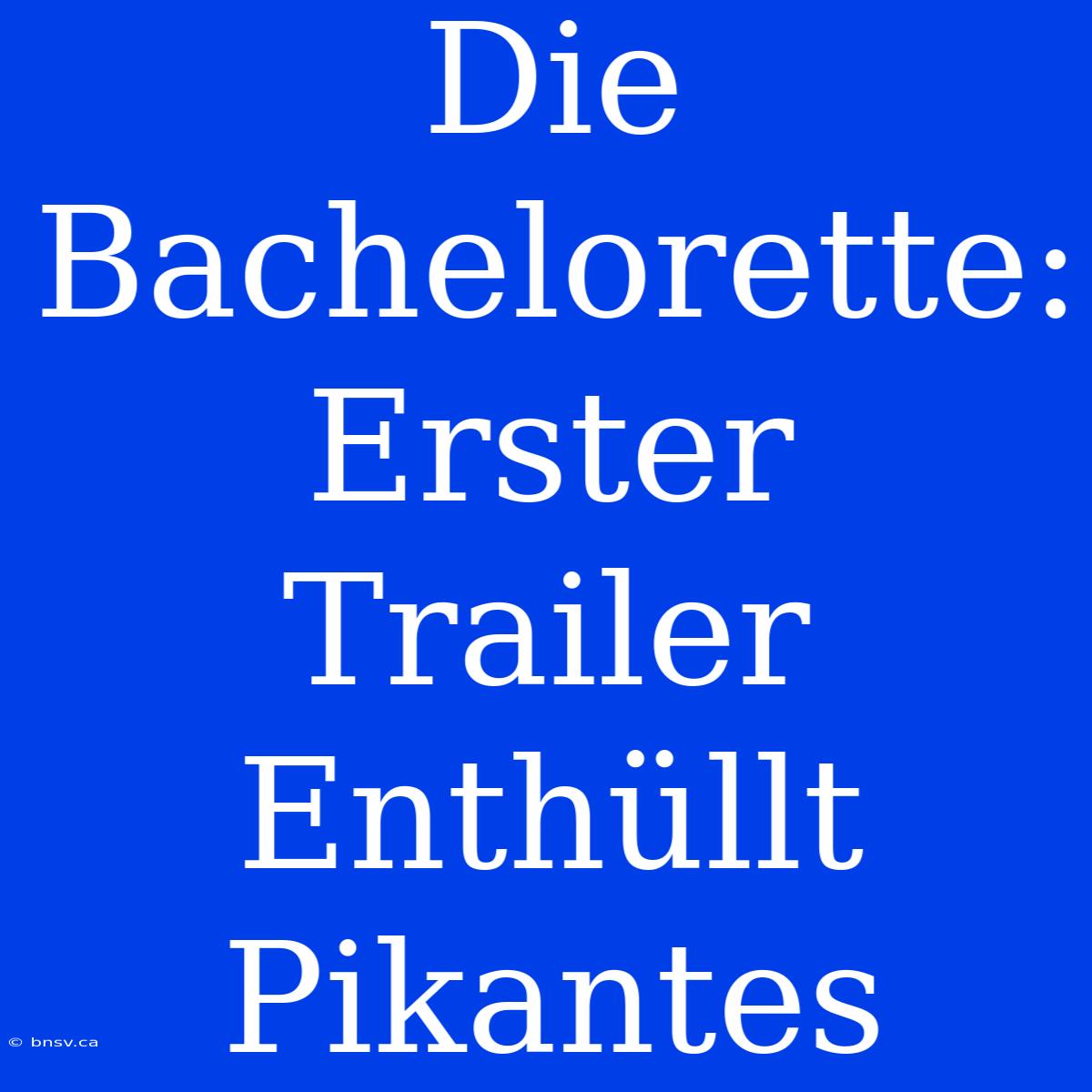 Die Bachelorette: Erster Trailer Enthüllt Pikantes