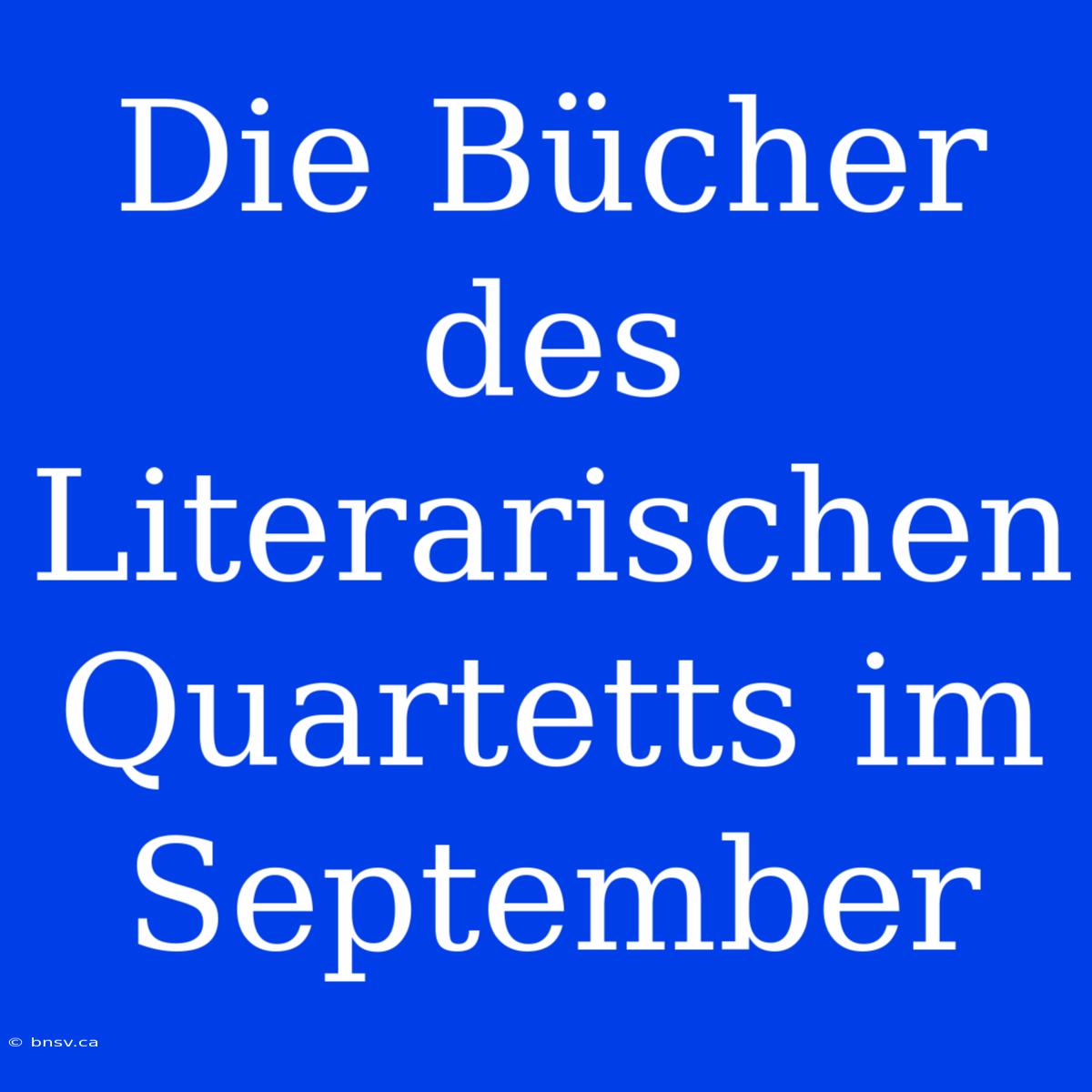 Die Bücher Des Literarischen Quartetts Im September