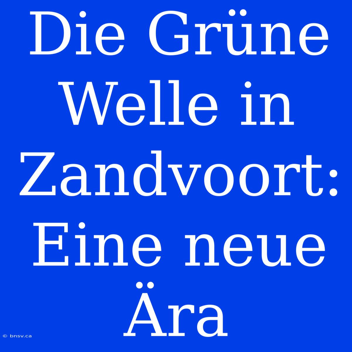 Die Grüne Welle In Zandvoort: Eine Neue Ära