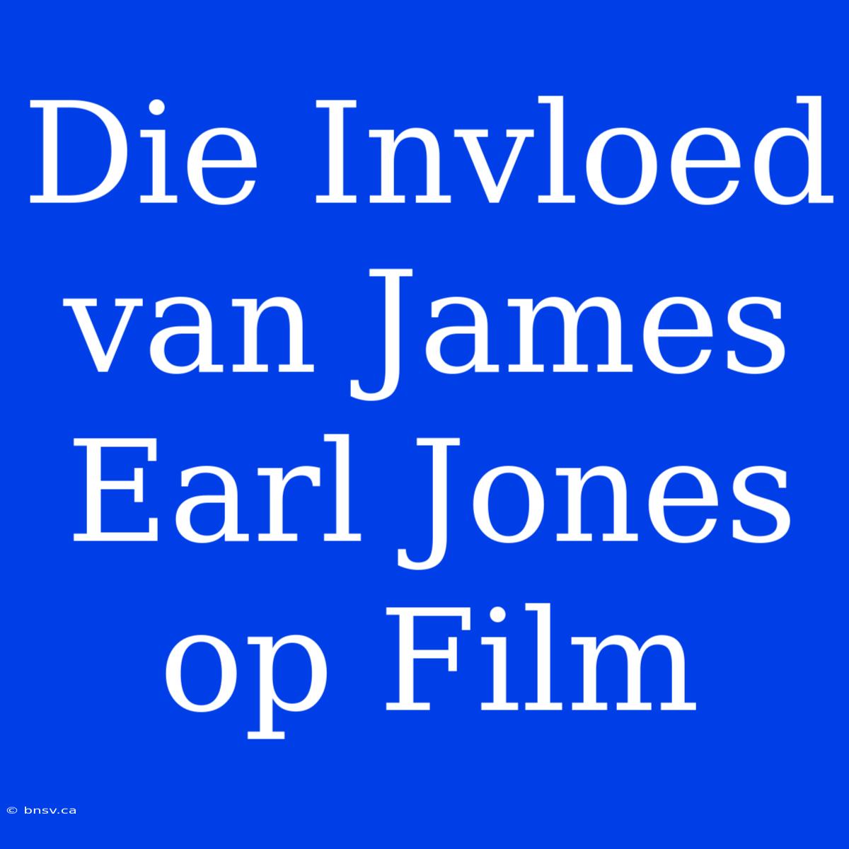 Die Invloed Van James Earl Jones Op Film