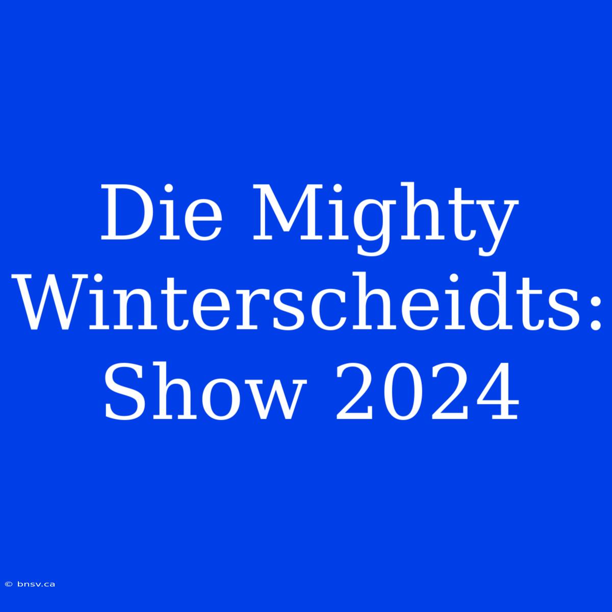 Die Mighty Winterscheidts: Show 2024