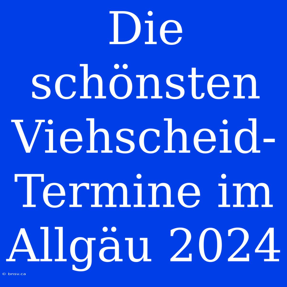 Die Schönsten Viehscheid-Termine Im Allgäu 2024