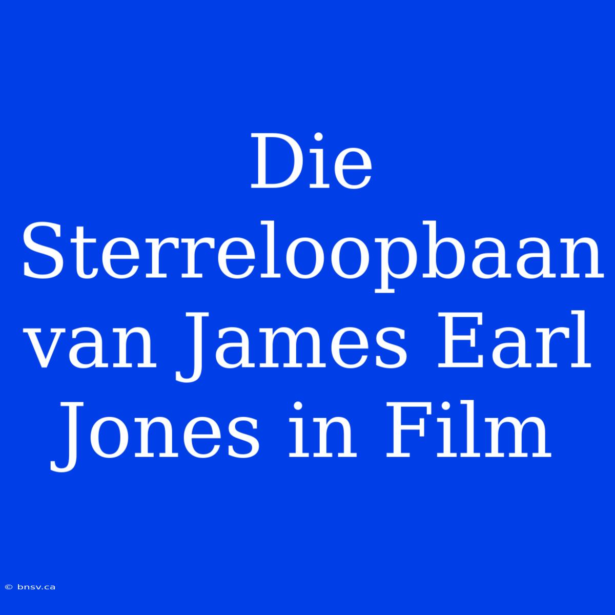 Die Sterreloopbaan Van James Earl Jones In Film