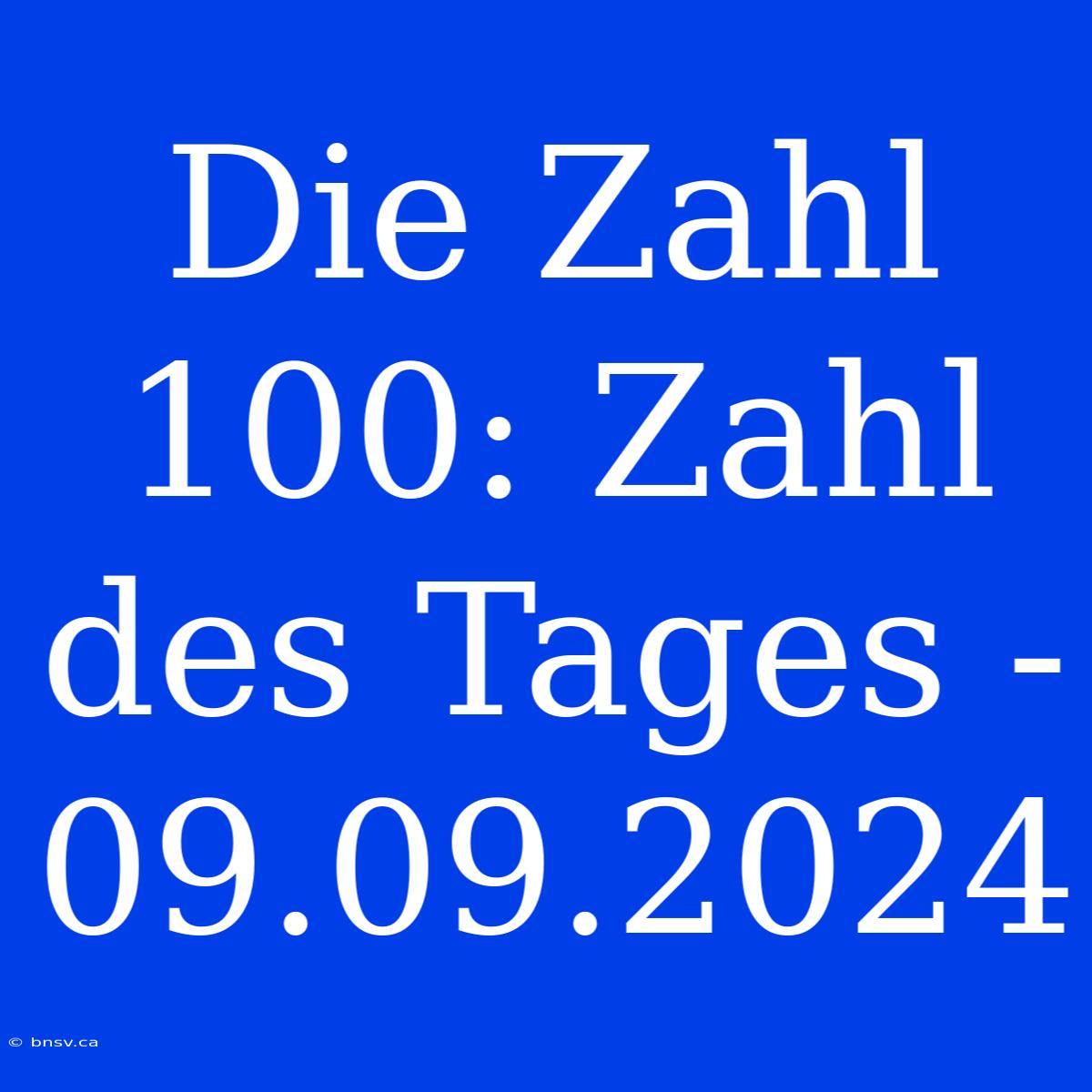 Die Zahl 100: Zahl Des Tages - 09.09.2024