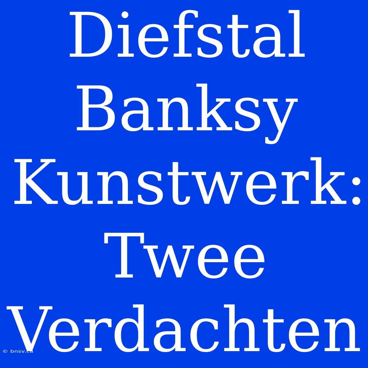 Diefstal Banksy Kunstwerk: Twee Verdachten