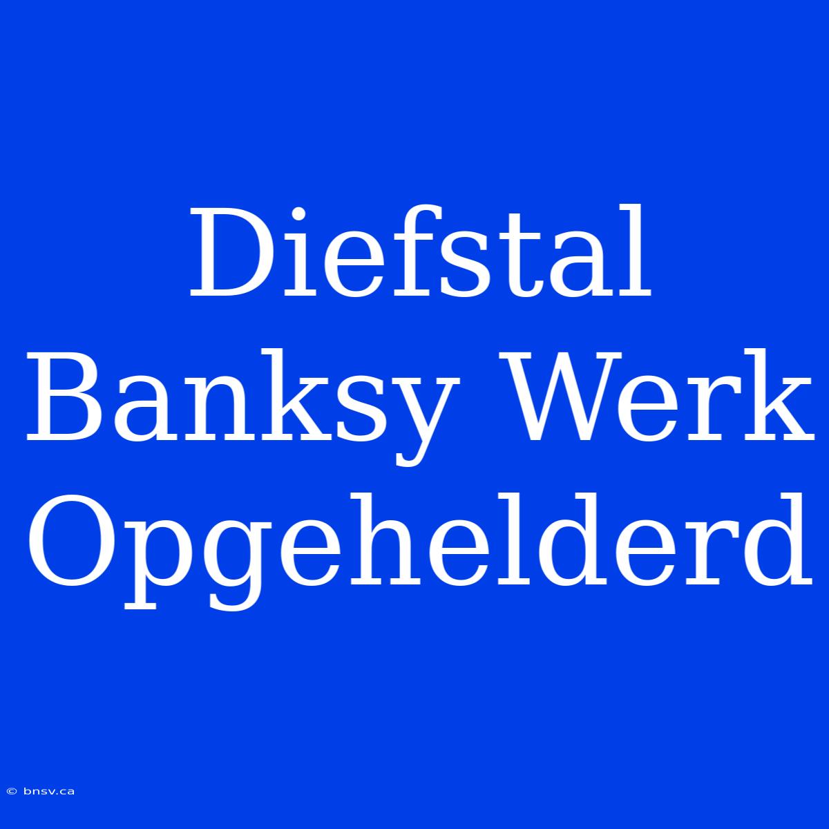 Diefstal Banksy Werk Opgehelderd